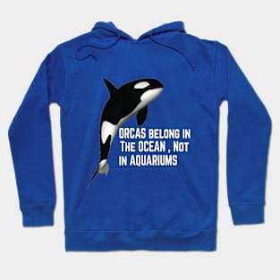 ORCAS belong in The OCEAN , Not in AQUARIUMS Hoodie